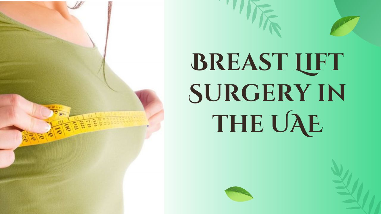 All You Need To Know About Breast Lift Surgery In The Uae