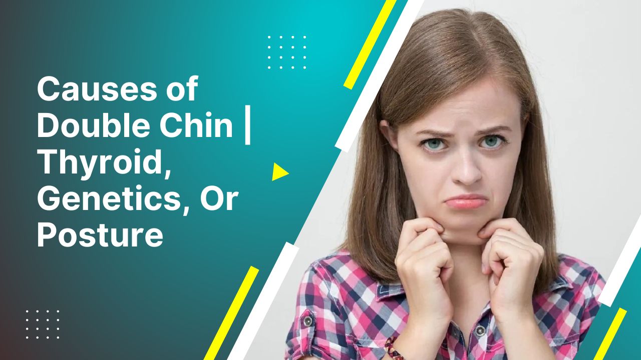 6 Causes Of Double Chin Thyroid, Genetics, Or Posture
