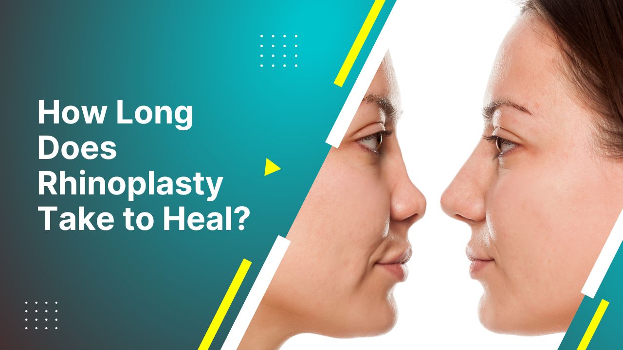 How Long Does Rhinoplasty Take To Heal