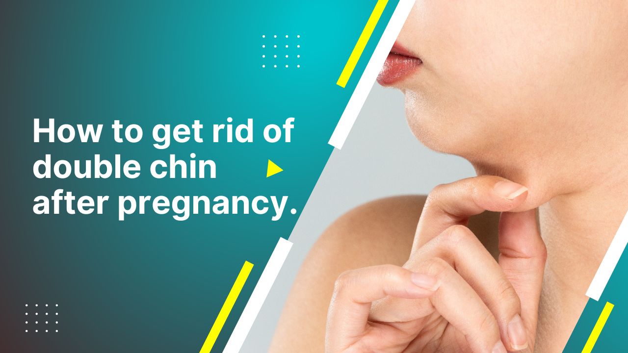 How To Get Rid Of Double Chin After Pregnancy.