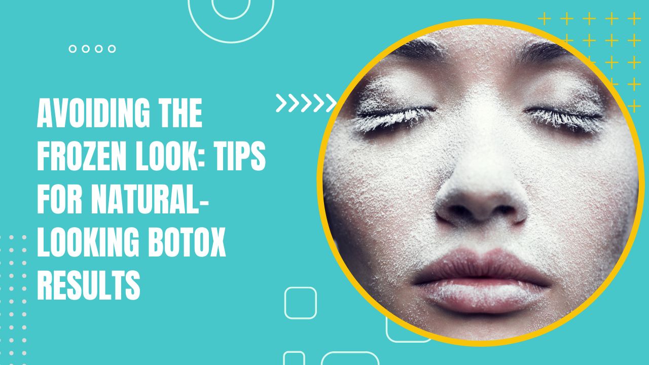 Avoiding The Frozen Look: Tips For Natural-Looking Botox Results