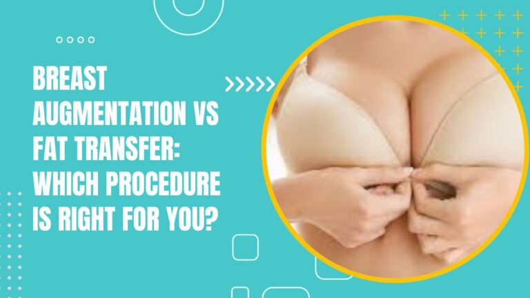 Breast Augmentation Vs Fat Transfer: Which Procedure Is Right For You?