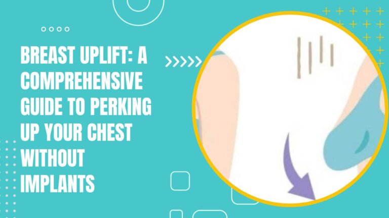 Breast Uplift: A Comprehensive Guide To Perking Up Your Chest Without Implants