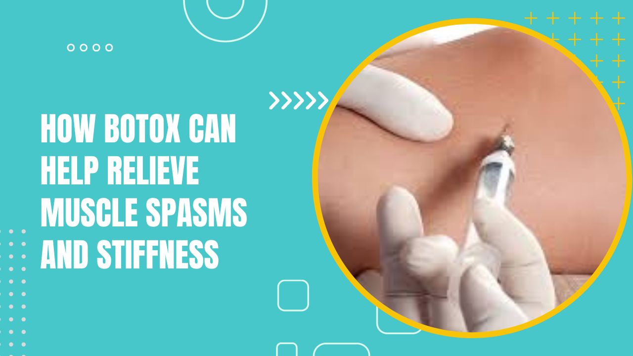 How Botox Can Help Relieve Muscle Spasms And Stiffness
