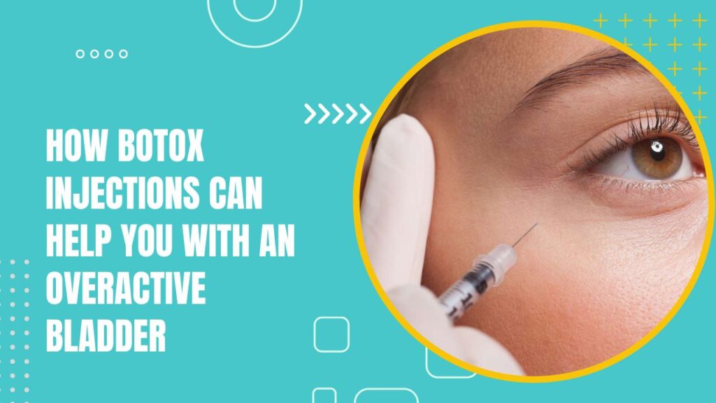 How Botox Injections Can Help You With An Overactive Bladder 2024