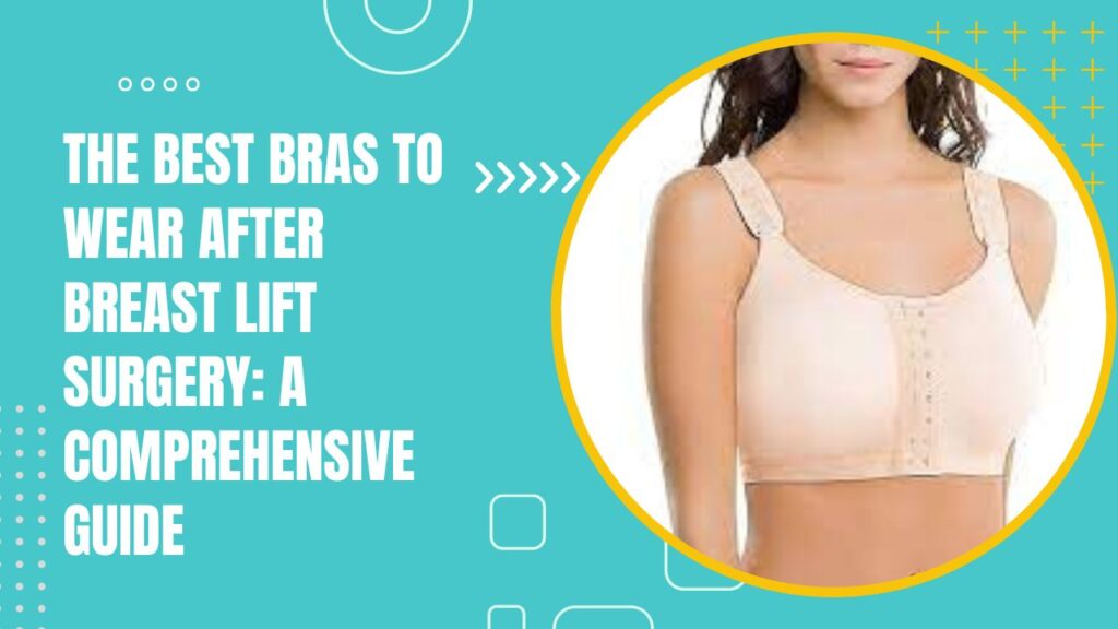 The Best Bras To Wear After Breast Lift Surgery A Comprehensive Guide 2024