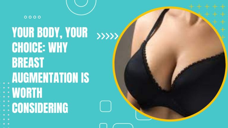 Your Body, Your Choice: Why Breast Augmentation Is Worth Considering