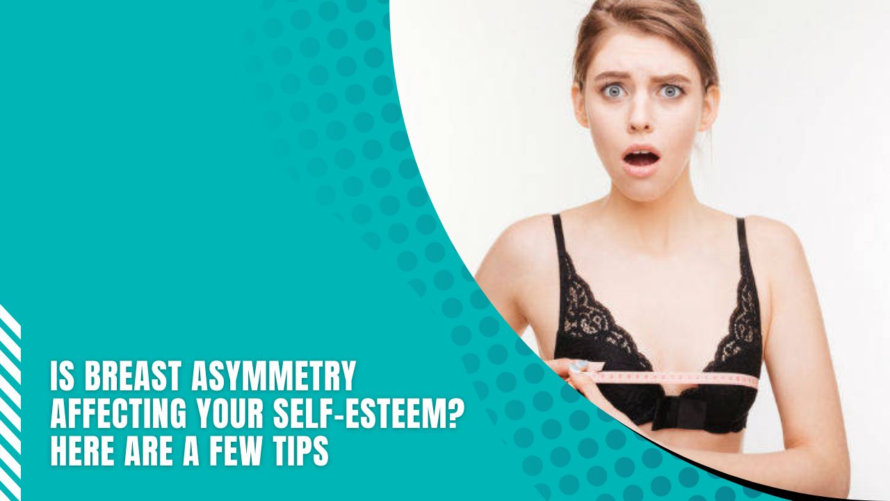 Is Breast Asymmetry Affecting Your Self-Esteem? Here Are A Few Tips 2024